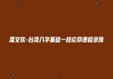 潘文钦-台湾八字基础课程一柱论命19集